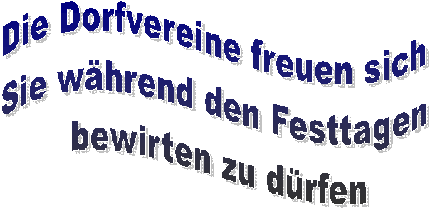 Die Dorfvereine freuen sich   Sie während den Festtagen   bewirten zu dürfen